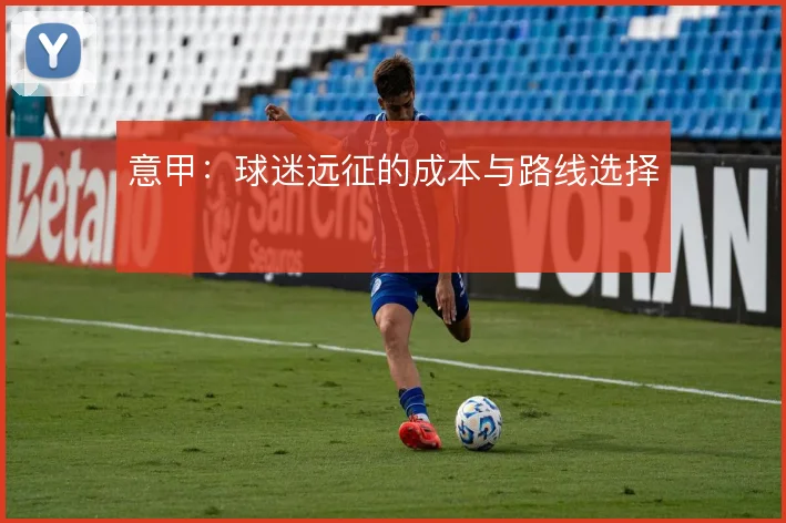 意甲：球迷远征的成本与路线选择