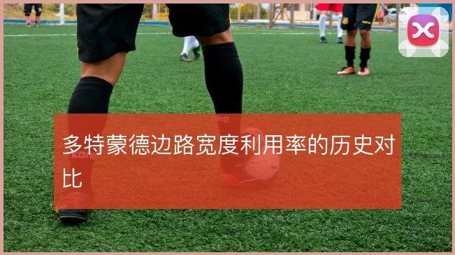 多特蒙德边路宽度利用率的历史对比
